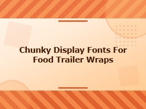 Chunky Display Fonts for Food Trailer Wraps